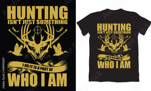 HUNTING ISN'T JUST SOMETHING I DO IT IS A PART OF WHO I AM-HUNTING T-SHIRT DESIGN GRAPHIC