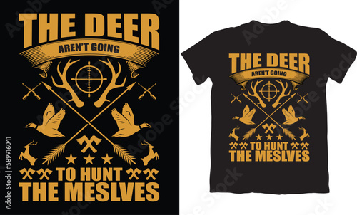 THE DEER AREN'T GOINT TO HUNT THE MESLVES-HUNTING T-SHIRT DESIGN GRAPHIC