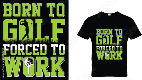 Born to golf forced to work in t-shirt design