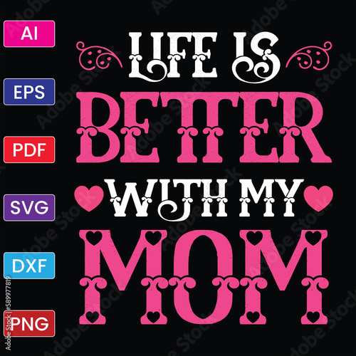 LIFE IS BETTER WITH MY MOM