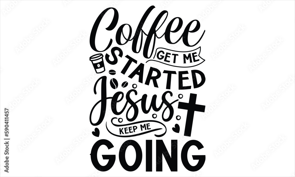 Coffee Get Me Started Jesus Keep Me Going - Faith SVG Design, Hand drawn vintage illustration with lettering and decoration elements, prints for posters, banners, notebook covers with white backgrou Coffee Get Me Started Jesus Keep Me Going - Faith SVG Design, Hand drawn vintage illustration with lettering and decoration elements, prints for posters, banners, notebook covers with white backgrou