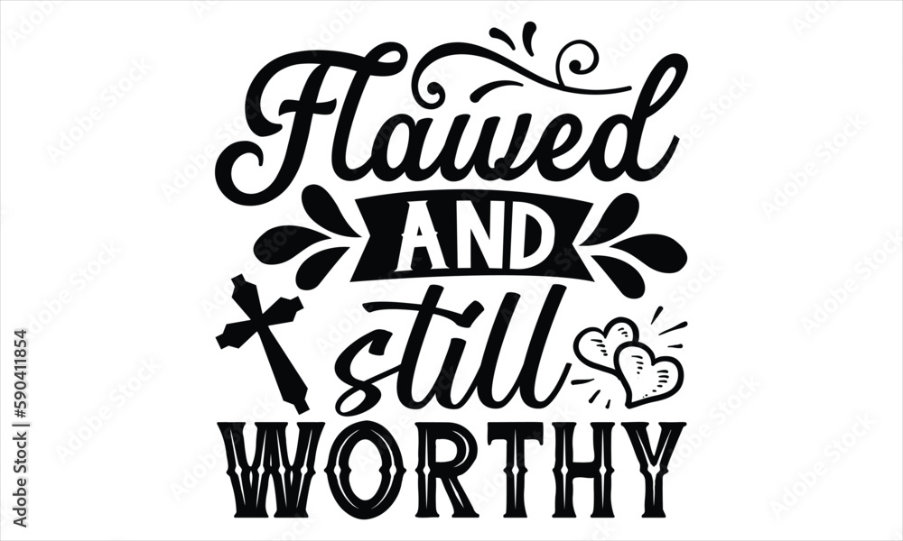 Obraz premium Flawed And Still Worthy - Faith T Shirt Design, Hand drawn lettering and calligraphy, Cutting Cricut and Silhouette, svg file, poster, banner, flyer and mug.