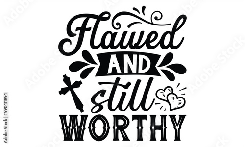 Flawed And Still Worthy  - Faith T Shirt Design, Hand drawn lettering and calligraphy, Cutting Cricut and Silhouette, svg file, poster, banner, flyer and mug.
