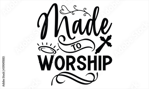 Made To Worship  - Faith T Shirt Design  Hand drawn lettering and calligraphy  Cutting Cricut and Silhouette  svg file  poster  banner  flyer and mug. 