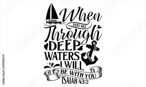 When You Go Through Deep Waters I Will Be With You Isaiah 43:2 - Faith T Shirt Design, Hand drawn lettering and calligraphy, Cutting Cricut and Silhouette, svg file, poster, banner, flyer and mug.