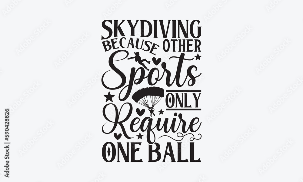Skydiving Because Other Sports Only Require One Ball - Skydiving T-Shirt Design, Hand lettering illustration for your design, Cut Files for Cricut Svg, Digital Download, EPS 10. Skydiving Because Other Sports Only Require One Ball - Skydiving T-Shirt Design, Hand lettering illustration for your design, Cut Files for Cricut Svg, Digital Download, EPS 10.