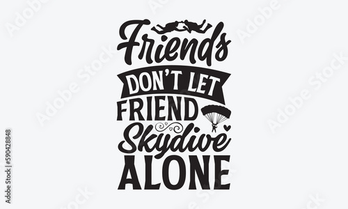 Friends Don’t Let Friend Skydive Alone - Skydiving T-Shirt Design, typography vector, svg files for Cutting, bag, cups, card, prints and posters.