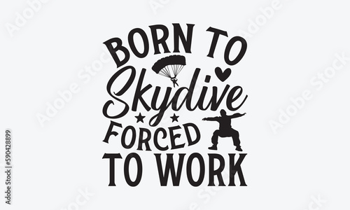Born To Skydive Forced To Work - Skydiving T-Shirt Design, Modern calligraphy, Cut Files for Cricut SVG, Typography Vector for poster, banner,flyer and mug.