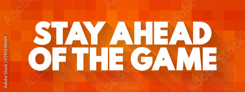 Stay Ahead of The Game - in a position or situation in which one is likely to succeed or win, text concept background