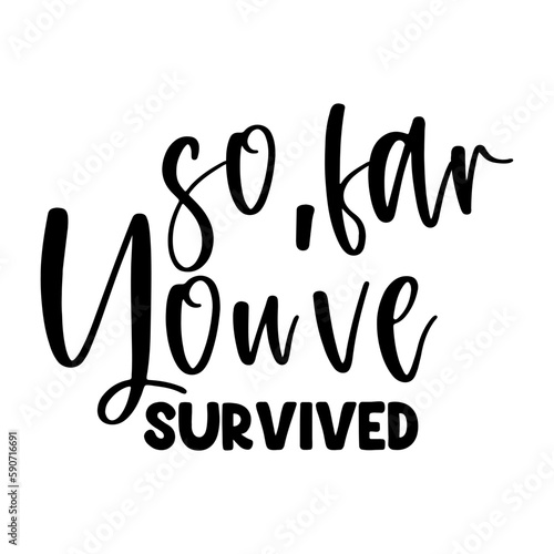 So Far You've Survived