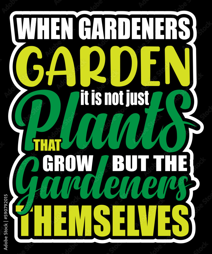 When gardeners garden, it is not just plants that grow, but the gardeners themselves t-shirt design
