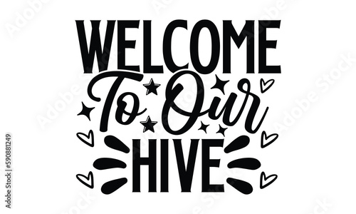 Welcome To Our Hive- Bee Svg Design, Hand Drawn Lettering Phrase, Calligraphy Vector, Illustration For Prints On T-Shirt Bags, Banner, Cards, Eps 10.