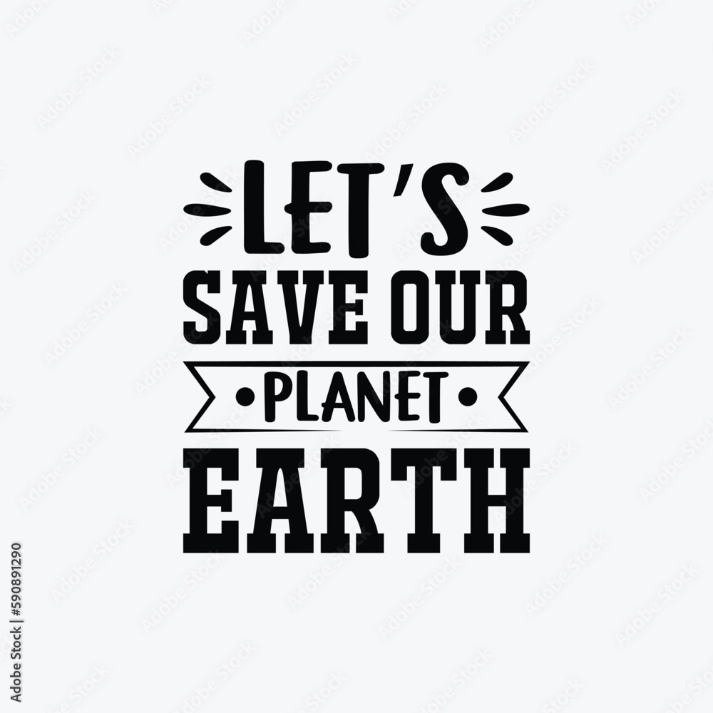 Let's Save Our Plant Earth vector t-shirt design. Earth day t-shirt design. Can be used for Print mugs, sticker designs, greeting cards, posters, bags, and t-shirts