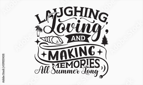 Laughing  Loving  And Making Memories All Summer Long - Summer Day SVG Design  Hand drawn lettering phrase isolated on white background  Vector EPS Editable Files  For stickers  Templet  mugs  etc.