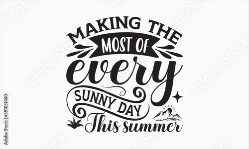 Making The Most Of Every Sunny Day This Summer - Summer Day T-shirt SVG Design, Hand drawn lettering phrase isolated on white background, Vector EPS Editable Files, For stickers, Templet, mugs, etc.