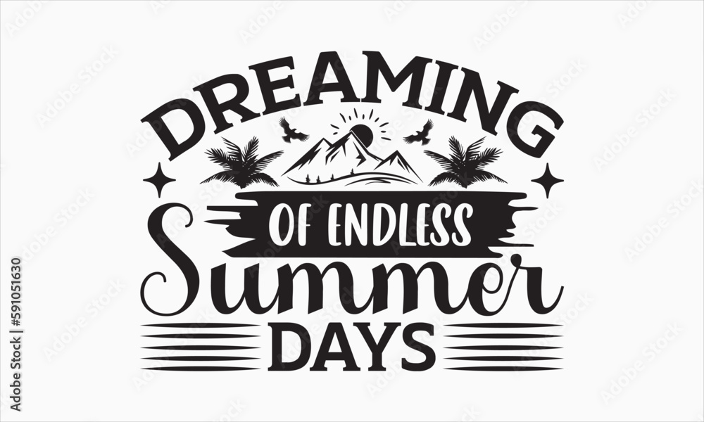 Dreaming Of Endless Summer Days - Summer Day Design, Hand drawn lettering phrase, typography SVG, Vector EPS Editable Files, For stickers, Templet, mugs, etc, Illustration for prints on t-shirts, bag.