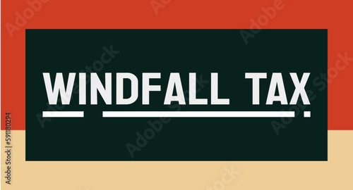 Windfall Tax - A tax on unexpected large profits or gains