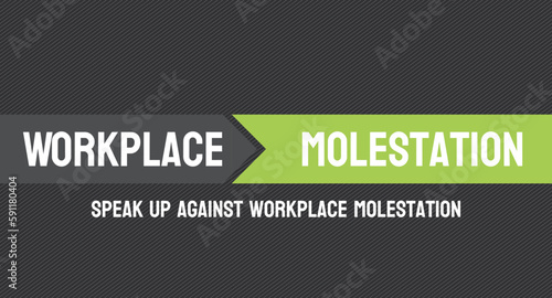 Workplace molestation: Any form of unwanted or inappropriate behavior of a sexual nature in the workplace.