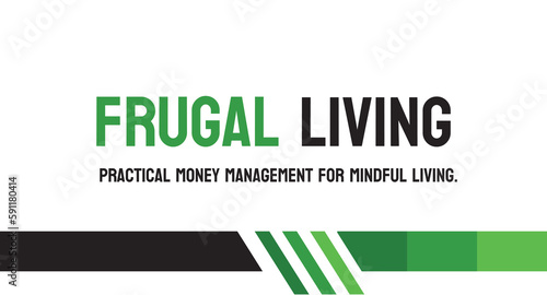 FRUGAL LIVING - Lifestyle characterized by economizing and avoiding wasteful spending