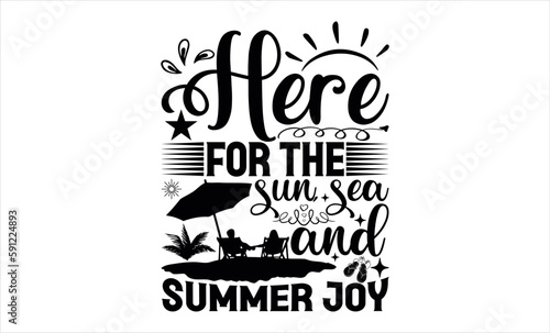 Here For The Sun, Sea, And Summer Joy - Summer svg design, Modern calligraphy style, bags, poster, banner, flyer ,mug and pillows vector sign, eps 10.