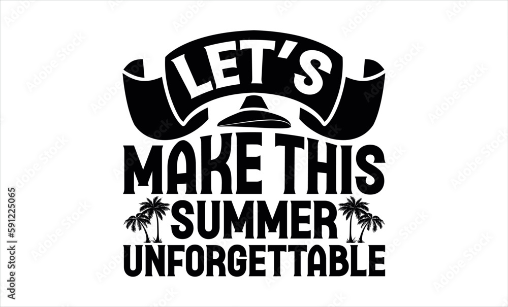 Obraz premium Let’s Make This Summer Unforgettable - Summer svg design, Hand lettering inspirational quotes isolated on white background, t-shirts ,bags, poster, banner, flyer and mug, pillows.