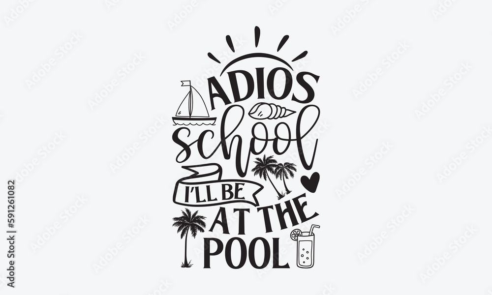 Adios school I’ll be at the pool - Summer T-shirt design, Vector illustration with hand drawn lettering, SVG for Cutting Machine, Silhouette Cameo, Cricut, Modern calligraphy, Mugs, Notebooks, white b