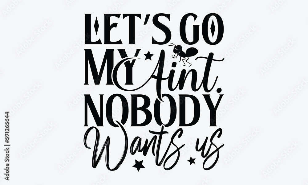 Let’s go my aint. Nobody wants us - Ant svg typography t-shirt design ...