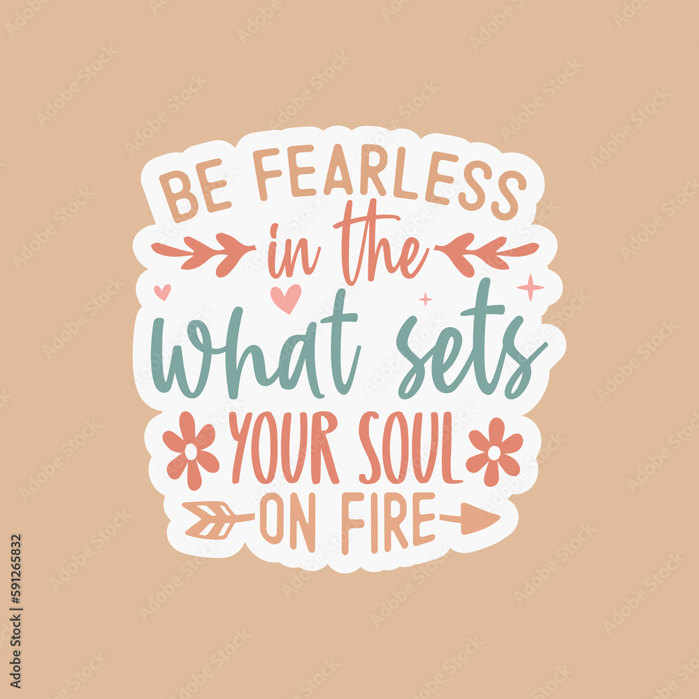 Be fearless in the pursuit of what sets your soul on fire Be fearless in the pursuit of what sets your soul on fire