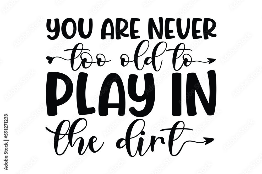 you are never too old to play in the dirt