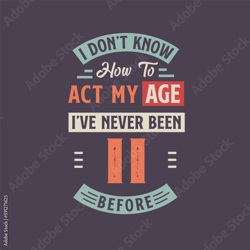 I dont't know how to act my Age, I've never been 11 Before. 11th birthday tshirt design.
