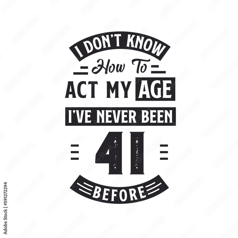 Fototapeta premium 41st birthday Celebration Tshirt design. I dont't know how to act my Age, I've never been 41 Before.
