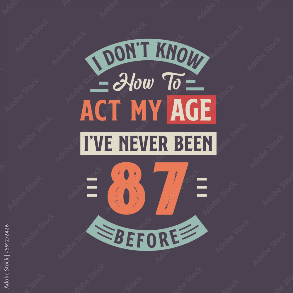 I dont't know how to act my Age, I've never been 87 Before. 87th birthday tshirt design.