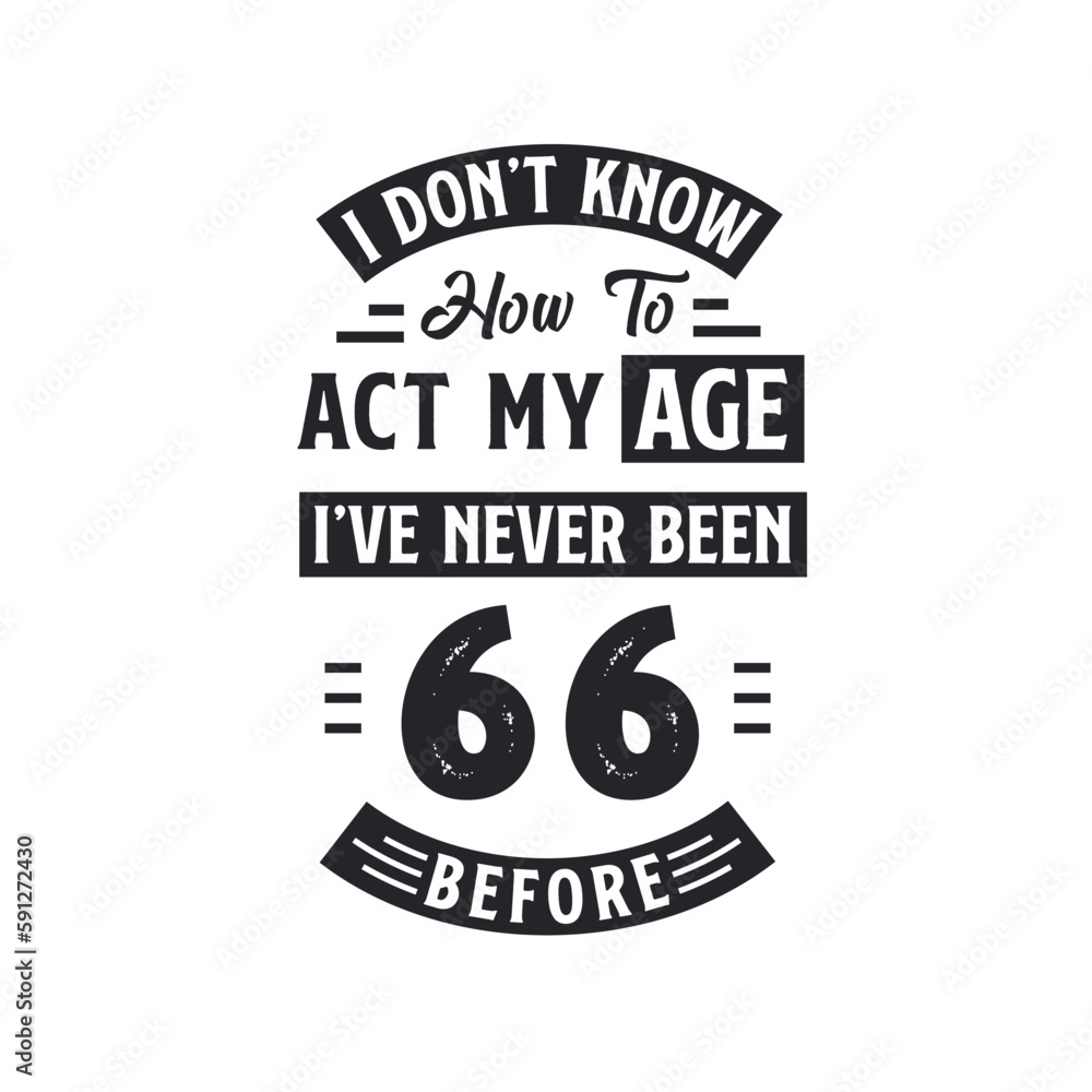 66th birthday Celebration Tshirt design. I dont't know how to act my Age, I've never been 66 Before. 66th birthday Celebration Tshirt design. I dont't know how to act my Age, I've never been 66 Before.