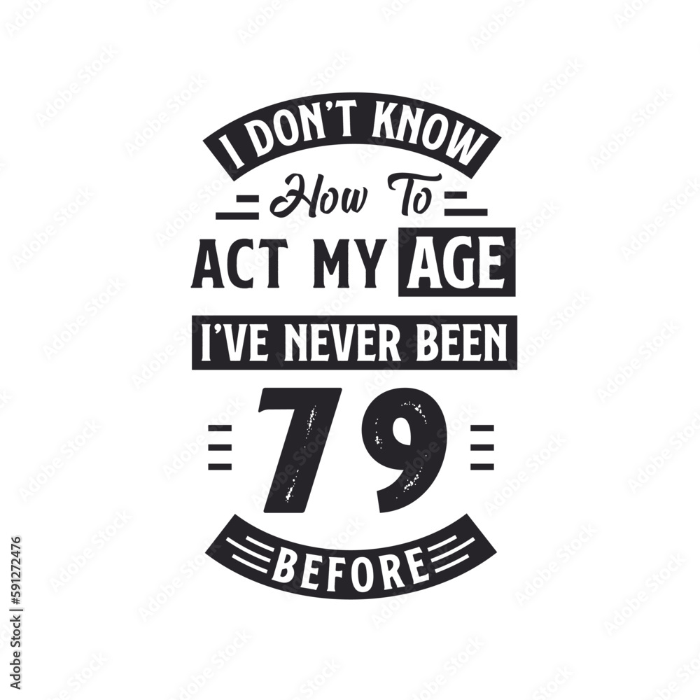 Obraz premium 79th birthday Celebration Tshirt design. I dont't know how to act my Age, I've never been 79 Before.