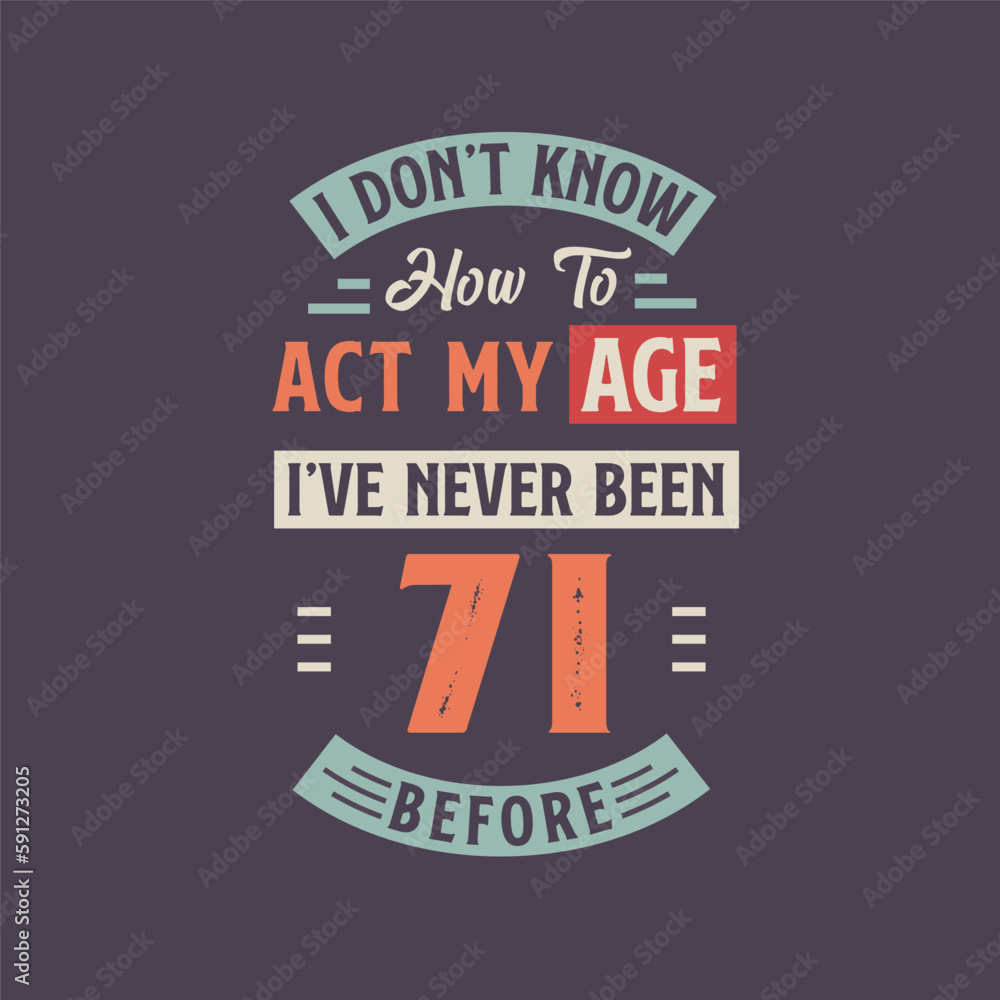 I dont't know how to act my Age, I've never been 71 Before. 71st birthday tshirt design. I dont't know how to act my Age, I've never been 71 Before. 71st birthday tshirt design.
