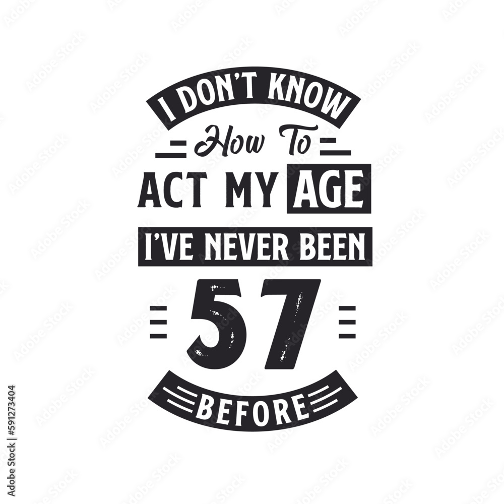 57th birthday Celebration Tshirt design. I dont't know how to act my Age, I've never been 57 Before.