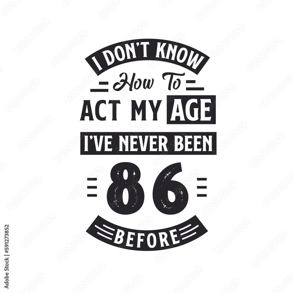 86th birthday Celebration Tshirt design. I dont't know how to act my Age, I've never been 86 Before.