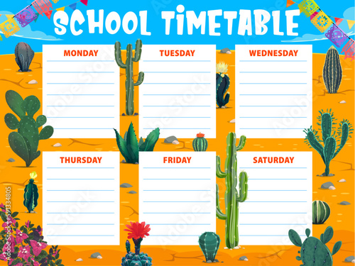 Timetable schedule. Mexican desert cactus succulents. Kids education, lessons weekly timetable or vector planner, school lessons calendar, children study schedule with mexican cactuses in desert