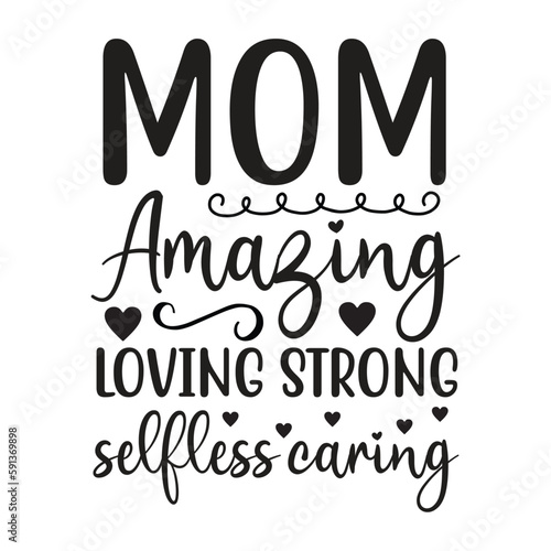 Mom amazing loving strong selfless caring Mother's day shirt print template, typography design for mom mommy mama daughter grandma girl women aunt mom life child best mom adorable shirt
