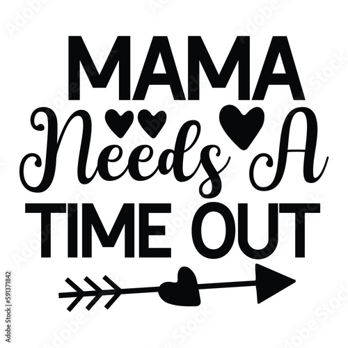 Mama needs a time out Mother's day shirt print template, typography design for mom mommy mama daughter grandma girl women aunt mom life child best mom adorable shirt