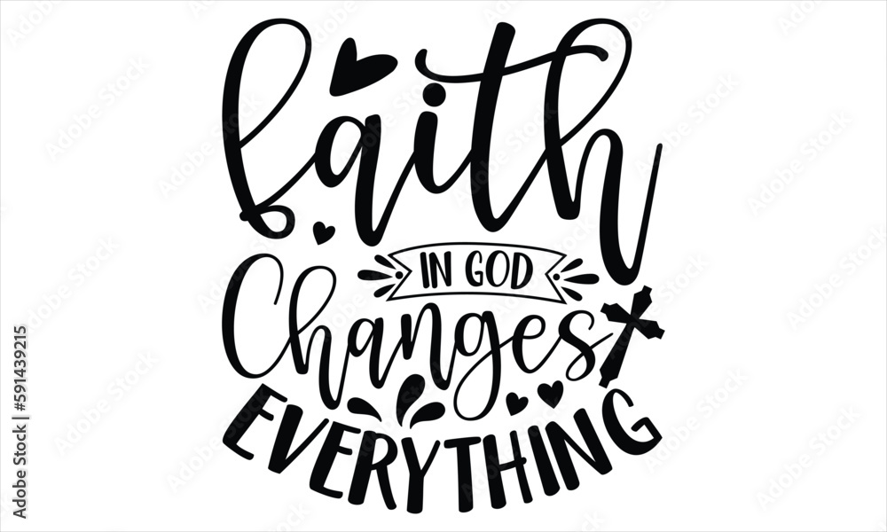Faith In God Changes Everything  - Faith SVG Design, Hand drawn vintage illustration with lettering and decoration elements, prints for posters, banners, notebook covers with white background.
