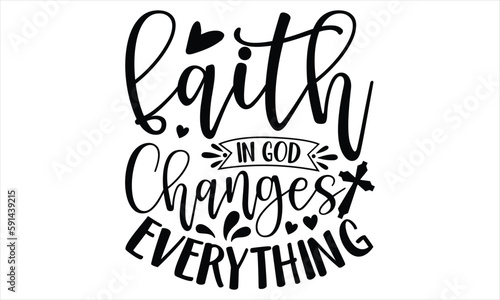 Faith In God Changes Everything  - Faith SVG Design  Hand drawn vintage illustration with lettering and decoration elements  prints for posters  banners  notebook covers with white background.