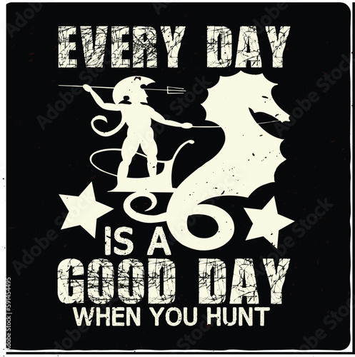Every day is a good day when you Hunting typography T-shirt Design, Premium Vector