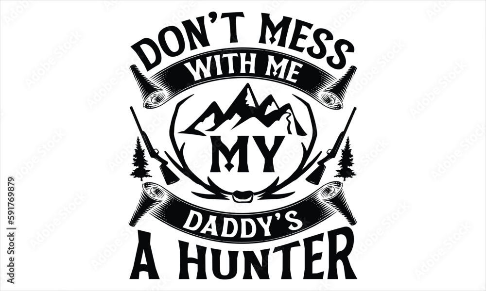 Don’t Mess With Me My Daddy’s A Hunter - Hunting T Shirt Design, Hand