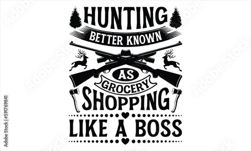 Hunting Better Known As Grocery Shopping Like A Boss - Hunting T Shirt Design, Hand drawn lettering and calligraphy, Cutting Cricut and Silhouette, svg file, poster, banner, flyer and mug.