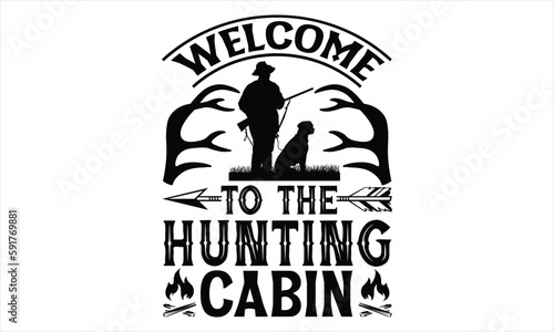 Welcome To The Hunting Cabin - Hunting T Shirt Design, Hand drawn lettering and calligraphy, Cutting Cricut and Silhouette, svg file, poster, banner, flyer and mug.