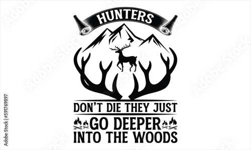 Hunters Don’t Die They Just Go Deeper Into The Woods - Hunting T Shirt Design, Hand drawn lettering and calligraphy, Cutting Cricut and Silhouette, svg file, poster, banner, flyer and mug.