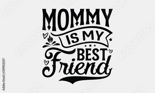 Mommy Is My Best Friend - Friendship SVG Design, Besties Friends Quotes, Typography T-Shirt Design Vector, Isolated On White Background.