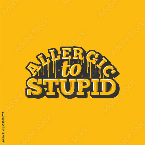 Allergic to Stupid, Motivational Typography Quote Design for T-Shirt, Mug, Poster or Other Merchandise.