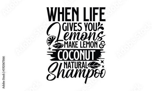 When Life Gives You Lemons Make Lemon & Coconut Natural Shampoo- Lemonde T-Shirts Design, Hand Drawn Vintage Illustration With Hand-Lettering And Decoration Elements, SVG Files For Cutting, Eps 10.